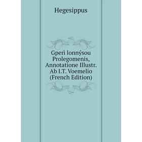 Книга Gperì lonnýsou Prolegomenis, Annotatione Illustr. Ab I.T. Voemelio (French Edition)
Книга Gperì lonnýsou Prolegomenis, Annotatione Illustr. Ab I.T. Voemelio (French Edition)