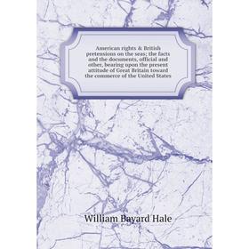 Книга American rights British pretensions on the seas; the facts and the documents, official and other, bearing upon the present attitude of Great B
Книга American rights British pretensions on the seas; the facts and the documents, official and other, bearing upon the present attitude of Great B