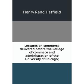 Книга Lectures on commerce delivered before the College of commece and administration of the University of Chicago
Книга Lectures on commerce delivered before the College of commece and administration of the University of Chicago