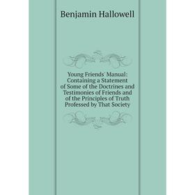 Книга Young Friends' Manual: Containing a Statement of Some of the Doctrines and Testimonies of Friends and of the Principles of Truth Professed by Th
Книга Young Friends' Manual: Containing a Statement of Some of the Doctrines and Testimonies of Friends and of the Principles of Truth Professed by Th