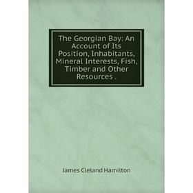 Книга The Georgian Bay: An Account of Its Position, Inhabitants, Mineral Interests, Fish, Timber and Other Resources
Книга The Georgian Bay: An Account of Its Position, Inhabitants, Mineral Interests, Fish, Timber and Other Resources