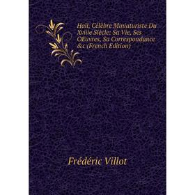 Книга Hall, Célèbre Miniaturiste Du Xviiie Siècle: Sa Vie, Ses OEuvres, Sa Correspondance &c (French Edition)
Книга Hall, Célèbre Miniaturiste Du Xviiie Siècle: Sa Vie, Ses OEuvres, Sa Correspondance &c (French Edition)