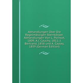 Книга Abhandlungen Über Die Regelmässigen Sternkörper. Abhandlungen Von L. Poinsot, 1809; A.l. Cauchy, 1811; J. Bertrand, 1858 und A. Cayley, 1859 (Ge
Книга Abhandlungen Über Die Regelmässigen Sternkörper. Abhandlungen Von L. Poinsot, 1809; A.l. Cauchy, 1811; J. Bertrand, 1858 und A. Cayley, 1859 (Ge