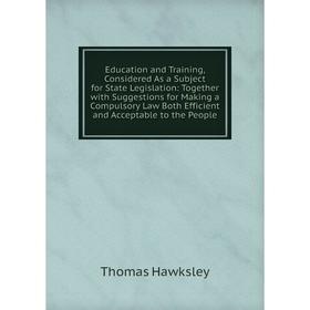 Книга Education and Training, Considered As a Subject for State Legislation: Together with Suggestions for Making a Compulsory Law Both Efficient and
Книга Education and Training, Considered As a Subject for State Legislation: Together with Suggestions for Making a Compulsory Law Both Efficient and