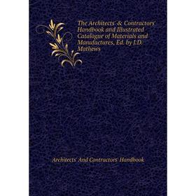 Книга The Architects' Contractors' Handbook and Illustrated Catalogue of Materials and Manufactures, Ed. by J.D. Mathews
Книга The Architects' Contractors' Handbook and Illustrated Catalogue of Materials and Manufactures, Ed. by J.D. Mathews