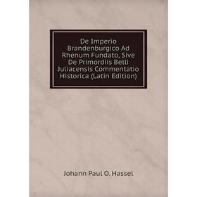 Книга De Imperio Brandenburgico Ad Rhenum Fundato, Sive De Primordiis Belli Juliacensis Commentatio Historica (Latin Edition)
Книга De Imperio Brandenburgico Ad Rhenum Fundato, Sive De Primordiis Belli Juliacensis Commentatio Historica (Latin Edition)