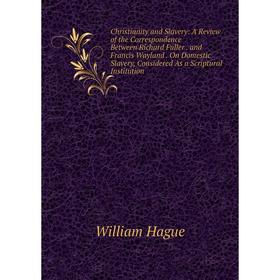 Книга Christianity and Slavery: A Review of the Correspondence Between Richard Fuller. and Francis Wayland. On Domestic Slavery, Considered As a Scrip
Книга Christianity and Slavery: A Review of the Correspondence Between Richard Fuller. and Francis Wayland. On Domestic Slavery, Considered As a Scrip