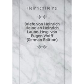 Книга Briefe von Heinrich Heine an Heinrich Laube. Hrsg. von Eugen Wolff (German Edition)
Книга Briefe von Heinrich Heine an Heinrich Laube. Hrsg. von Eugen Wolff (German Edition)