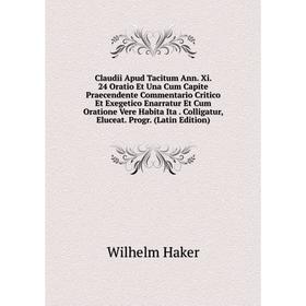 Книга Claudii Apud Tacitum Ann. Xi. 24 Oratio Et Una Cum Capite Praecendente Commentario Critico Et Exegetico Enarratur Et Cum Oratione Vere Habita It
Книга Claudii Apud Tacitum Ann. Xi. 24 Oratio Et Una Cum Capite Praecendente Commentario Critico Et Exegetico Enarratur Et Cum Oratione Vere Habita It