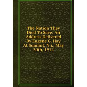 Книга The Nation They Died To Save: An Address Delivered By Eugene G. Hay At Summit, N.j., May 30th, 1912
Книга The Nation They Died To Save: An Address Delivered By Eugene G. Hay At Summit, N.j., May 30th, 1912