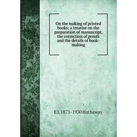 Книга On the making of printed books; a treatise on the preparation of manuscript, the correction of proofs and the details of book-making
Книга On the making of printed books; a treatise on the preparation of manuscript, the correction of proofs and the details of book-making