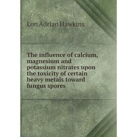 Книга The influence of calcium, magnesium and potassium nitrates upon the toxicity of certain heavy metals toward fungus spores
Книга The influence of calcium, magnesium and potassium nitrates upon the toxicity of certain heavy metals toward fungus spores