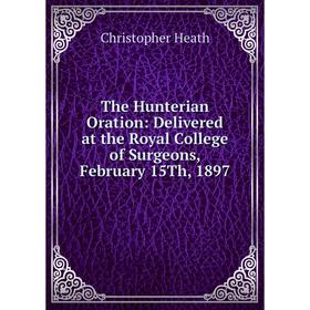 Книга The Hunterian Oration: Delivered at the Royal College of Surgeons, February 15Th, 1897
Книга The Hunterian Oration: Delivered at the Royal College of Surgeons, February 15Th, 1897