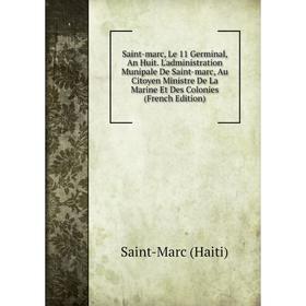 Книга Saint-marc, Le 11 Germinal, An Huit. L'administration Munipale De Saint-marc, Au Citoyen Ministre De La Marine Et Des Colonies (French Edition)
Книга Saint-marc, Le 11 Germinal, An Huit. L'administration Munipale De Saint-marc, Au Citoyen Ministre De La Marine Et Des Colonies (French Edition)