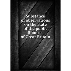 Книга Substance of observations on the state of the public finances of Great Britain
Книга Substance of observations on the state of the public finances of Great Britain