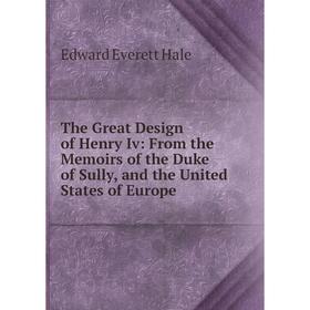 Книга The Great Design of Henry Iv: From the Memoirs of the Duke of Sully, and the United States of Europe
Книга The Great Design of Henry Iv: From the Memoirs of the Duke of Sully, and the United States of Europe