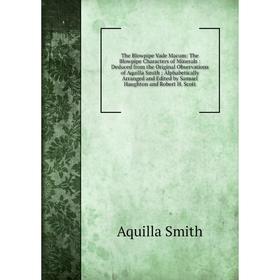 Книга The Blowpipe Vade Macum: The Blowpipe Characters of Minerals: Deduced from the Original Observations of Aquilla Smith; Alphabetically Arranged a
Книга The Blowpipe Vade Macum: The Blowpipe Characters of Minerals: Deduced from the Original Observations of Aquilla Smith; Alphabetically Arranged a