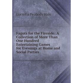 Книга Fagots for the Fireside: A Collection of More Than One Hundred Entertaining Games for Evenings at Home and Social Parties
Книга Fagots for the Fireside: A Collection of More Than One Hundred Entertaining Games for Evenings at Home and Social Parties