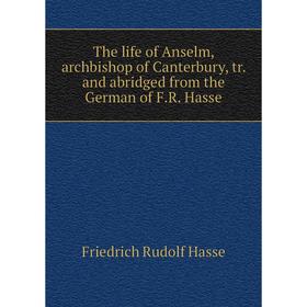 Книга The life of Anselm, archbishop of Canterbury, tr. and abridged from the German of F.R. Hasse
Книга The life of Anselm, archbishop of Canterbury, tr. and abridged from the German of F.R. Hasse