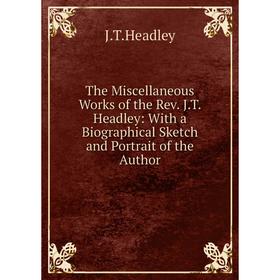 Книга The Miscellaneous Works of the Rev. J.T. Headley: With a Biographical Sketch and Portrait of the Author
Книга The Miscellaneous Works of the Rev. J.T. Headley: With a Biographical Sketch and Portrait of the Author