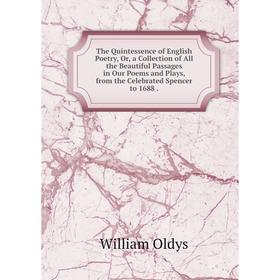 Книга The Quintessence of English Poetry, Or, a Collection of All the Beautiful Passages in Our Poems and Plays, from the Celebrated Spencer to 1688 
Книга The Quintessence of English Poetry, Or, a Collection of All the Beautiful Passages in Our Poems and Plays, from the Celebrated Spencer to 1688