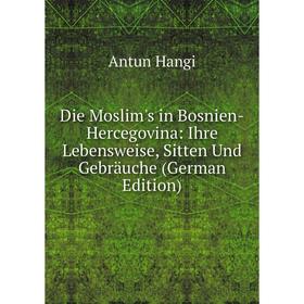 Книга Die Moslim's in Bosnien-Hercegovina: Ihre Lebensweise, Sitten Und Gebräuche (German Edition)
Книга Die Moslim's in Bosnien-Hercegovina: Ihre Lebensweise, Sitten Und Gebräuche (German Edition)