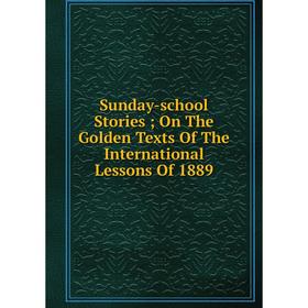 Книга Sunday-school Stories; On The Golden Texts Of The International Lessons Of 1889
Книга Sunday-school Stories; On The Golden Texts Of The International Lessons Of 1889