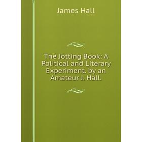 Книга The Jotting Book: A Political and Literary Experiment. by an Amateur J. Hall
Книга The Jotting Book: A Political and Literary Experiment. by an Amateur J. Hall