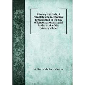 Книга Primary methods; A complete and methodical presentation of the use of kindergarten material in the work of the primary school
Книга Primary methods; A complete and methodical presentation of the use of kindergarten material in the work of the primary school