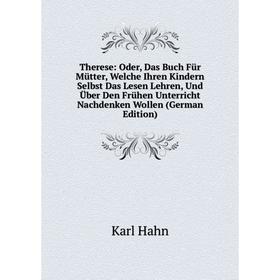 Книга Therese: Oder, Das Buch Für Mütter, Welche Ihren Kindern Selbst Das Lesen Lehren, Und Über Den Frühen Unterricht Nachdenken Wollen (German Editi
Книга Therese: Oder, Das Buch Für Mütter, Welche Ihren Kindern Selbst Das Lesen Lehren, Und Über Den Frühen Unterricht Nachdenken Wollen (German Editi