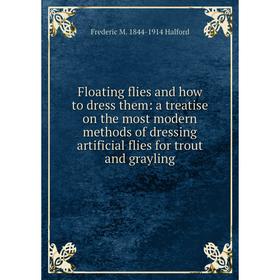 Книга Floating flies and how to dress them: a treatise on the most modern methods of dressing artificial flies for trout and grayling
Книга Floating flies and how to dress them: a treatise on the most modern methods of dressing artificial flies for trout and grayling