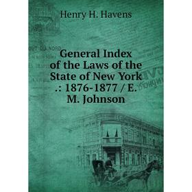Книга General Index of the Laws of the State of New York.: 1876-1877 / E.M. Johnson
Книга General Index of the Laws of the State of New York.: 1876-1877 / E.M. Johnson