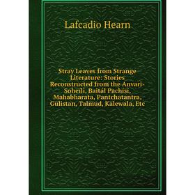 Книга Stray Leaves from Strange Literature: Stories Reconstructed from the Anvari-Soheïli, Baitál Pachísí, Mahabharata, Pantchatantra, Gulistan, Talmu
Книга Stray Leaves from Strange Literature: Stories Reconstructed from the Anvari-Soheïli, Baitál Pachísí, Mahabharata, Pantchatantra, Gulistan, Talmu