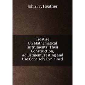 Книга Treatise On Mathematical Instruments: Their Construction, Adjustment, Testing and Use Concisely Explained
Книга Treatise On Mathematical Instruments: Their Construction, Adjustment, Testing and Use Concisely Explained