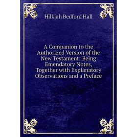 Книга A Companion to the Authorized Version of the New Testament: Being Emendatory Notes, Together with Explanatory Observations and a Preface
Книга A Companion to the Authorized Version of the New Testament: Being Emendatory Notes, Together with Explanatory Observations and a Preface