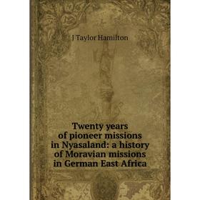 Книга Twenty years of pioneer missions in Nyasaland: a history of Moravian missions in German East Africa
Книга Twenty years of pioneer missions in Nyasaland: a history of Moravian missions in German East Africa
