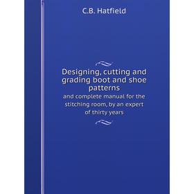 Книга Designing, cutting and grading boot and shoe patterns. and complete manual for the stitching room, by an expert of thirty years
Книга Designing, cutting and grading boot and shoe patterns. and complete manual for the stitching room, by an expert of thirty years