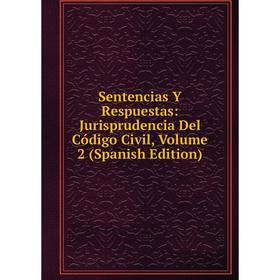 Книга Sentencias Y Respuestas: Jurisprudencia Del Código Civil, Volume 2 (Spanish Edition)
Книга Sentencias Y Respuestas: Jurisprudencia Del Código Civil, Volume 2 (Spanish Edition)