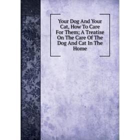 Книга Your Dog And Your Cat, How To Care For Them; A Treatise On The Care Of The Dog And Cat In The Home
Книга Your Dog And Your Cat, How To Care For Them; A Treatise On The Care Of The Dog And Cat In The Home