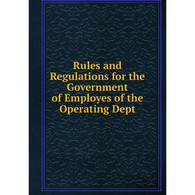 Книга Rules and Regulations for the Government of Employes of the Operating Dept
Книга Rules and Regulations for the Government of Employes of the Operating Dept