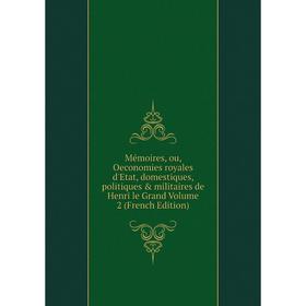 Книга Mémoires, ou, Oeconomies royales d'Etat, domestiques, politiques & militaires de Henri le Grand Volume 2
Книга Mémoires, ou, Oeconomies royales d'Etat, domestiques, politiques & militaires de Henri le Grand Volume 2