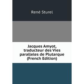 Книга Jacques Amyot, traducteur des Vies paralleles de Plutarque (French Edition)
Книга Jacques Amyot, traducteur des Vies paralleles de Plutarque (French Edition)