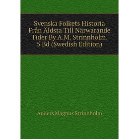 Книга Svenska Folkets Historia Från Äldsta Till Närwarande Tider By A.M. Strinnholm. 5 Bd (Swedish Edition)
Книга Svenska Folkets Historia Från Äldsta Till Närwarande Tider By A.M. Strinnholm. 5 Bd (Swedish Edition)