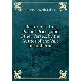 Книга Restormel. the Patriot Priest, and Other Verses, by the Author of the Vale of Lanherne
Книга Restormel. the Patriot Priest, and Other Verses, by the Author of the Vale of Lanherne