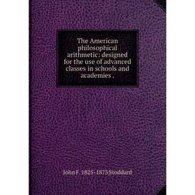 Книга The American philosophical arithmetic: designed for the use of advanced classes in schools and academies.
Книга The American philosophical arithmetic: designed for the use of advanced classes in schools and academies.