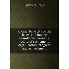 Книга Racine, belle city of the lakes, and Racine County, Wisconsin: a record of settlement, organization, progress and achievement
Книга Racine, belle city of the lakes, and Racine County, Wisconsin: a record of settlement, organization, progress and achievement