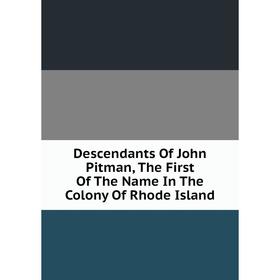 Книга Descendants Of John Pitman, The First Of The Name In The Colony Of Rhode Island
Книга Descendants Of John Pitman, The First Of The Name In The Colony Of Rhode Island