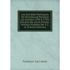 Книга Les Sociétés Politiques De Strasbourg Pendant Les Années 1790 À 1795: Extraits De Leurs Procès-Verbaux Publiés Par FCH
Книга Les Sociétés Politiques De Strasbourg Pendant Les Années 1790 À 1795: Extraits De Leurs Procès-Verbaux Publiés Par FCH