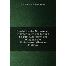 Книга Geschichte der Normannen in Unteritalien und Sicilien bis zum Aussterben des normannischen Königshauses (German Edition)
Книга Geschichte der Normannen in Unteritalien und Sicilien bis zum Aussterben des normannischen Königshauses (German Edition)