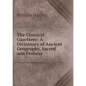 Книга The Classical Gazetteer: A Dictionary of Ancient Geography, Sacred and Profane
Книга The Classical Gazetteer: A Dictionary of Ancient Geography, Sacred and Profane